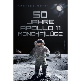 Märki, Dipl.-Ing. Andreas: 50 Jahre Apollo – 11 Mond-(F)lüge