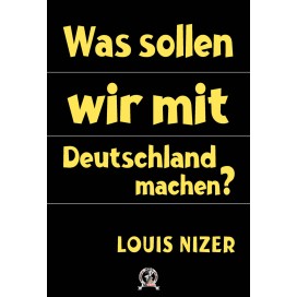 Nizer, Louis: Was sollen wir mit Deutschland machen?