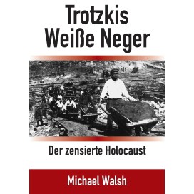 Walsh, Michael: Trotzkis Weiße Neger – Der zensierte Holocaust
