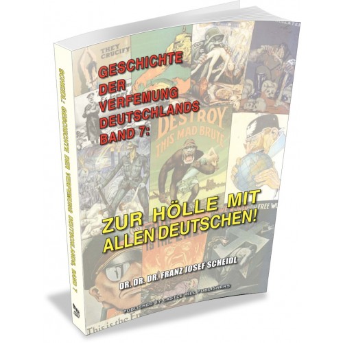 Scheidl, Franz J.: Geschichte der Verfemung Deutschlands, Band 7 - Zur Hölle mit allen Deutschen!