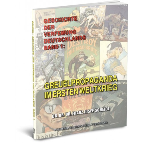 Scheidl, Franz J.: Geschichte der Verfemung Deutschlands, Band 1 - Greuelpropaganda im Ersten Weltkrieg