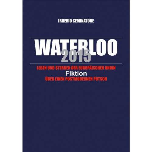 Seminatore, Irnerio: Waterloo 2015 – Fiktion über einen postmodernen Putsch