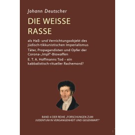Deutscher, Johann: Die weiße Rasse als Haß- und Vernichtungsobjekt des jüdisch-tikkunistischen Imperialismus