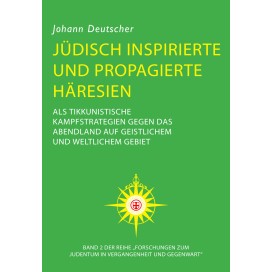 Deutscher, Johann: Jüdisch inspirierte und propagierte Häresien als tikkunistische Kampfstrategien gegen das Abendland auf geistlichem und weltlichem Gebiet - Band 2 der Trilogie „Forschungen zum Judentum in Vergangenheit und Gegenwart“