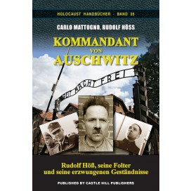 Höss/Mattogno: Kommandant von Auschwitz - Rudolf Höss, seine Folter, seine erzwungenen Geständnisse