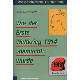 Ludendorff, Erich: Wie der Erste Weltkrieg 1914 "gemacht" wurde (Soyka)