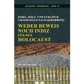 Mattogno, Carlo: Koks-, Holz- und Zyklon-B-Lieferungen nach Auschwitz - Weder Beweise noch Spuren für den Holocaust
