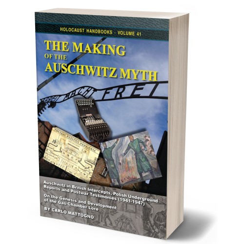 Carlo Mattogno: The Making of the Auschwitz Myth – Auschwitz in British Intercepts, Polish Underground Reports and Postwar Testimonies (1941-1947). On the Genesis and Development of the Gas-Chamber Lore.