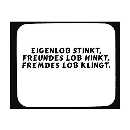 Eigenlob stinkt, Freundes Lob hinkt, Fremdes Lob klingt!