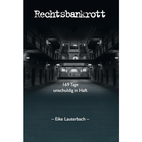 Lauterbach, Dr. Eike: Rechtsbankrott - 169 Tage unschuldig in Haft