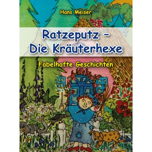 Meiser, Hans: Ratzeputz - Die Kräuterhexe. Fabelhafte Geschichten