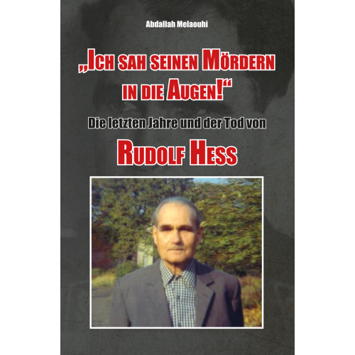 Melaouhi, Abdallah: MORD AN RUDOLF HESS - „Ich sah seinen Mördern in die Augen!“