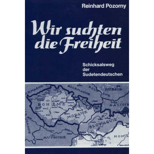 Pozorny, Reinhard: Wir suchten die Freiheit - Schicksalsweg der Sudetendeutschen