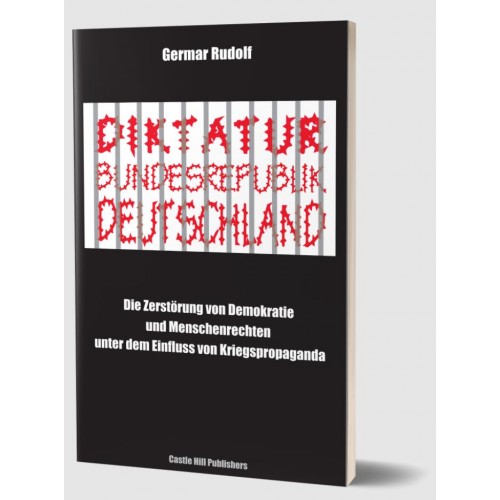 Rudolf, Germar: Diktatur Bundesrepublik Deutschland - Die Zerstörung von Demokratie und Menschenrechten unter dem Einfluss von Kriegspropaganda